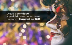 O Que E Permitido E Proibido Em Condominios Durante O Carnaval De 2021 Post (1) - Escritório Contábil em Brasília - DF | VIP Contabilidade e Gestão Condominal