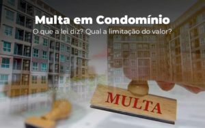Multa Em Condominio O Que A Lei Diz Qual A Limitacao Do Valor Post (1) - Escritório Contábil em Brasília - DF | VIP Contabilidade e Gestão Condominal