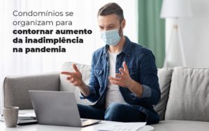 Condominios Se Organizam Para Contornar Aumento Da Inadimplencia Na Pandemia Post (1) - Escritório Contábil em Brasília - DF | VIP Contabilidade e Gestão Condominal