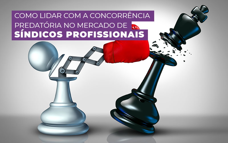 Como Lidar Com A Concorrencia Predatoria No Mercado De Sindicos Profissionais Post (1) - Escritório Contábil em Brasília - DF | VIP Contabilidade e Gestão Condominal
