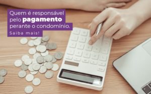 Quem E Responsavel Pelo Pagamento Perante O Condominio Blog (1) - Escritório Contábil em Brasília - DF | VIP Contabilidade e Gestão Condominal