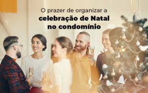 O Prazer De Organizar A Celebracao De Natal No Condominio Blog (1) - Escritório Contábil em Brasília - DF | VIP Contabilidade e Gestão Condominal