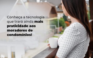 Conheca A Tecnologia Que Trara Ainda Mais Praticidade Aos Moradores De Condominios Blog (1) - Escritório Contábil em Brasília - DF | VIP Contabilidade e Gestão Condominal