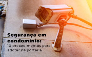 Seguranca Em Condominio 10 Procedimentos Para Dotar Na Portaria Blog - Escritório Contábil em Brasília - DF | VIP Contabilidade e Gestão Condominal