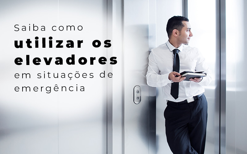 Saiba Como Utilizar Os Elevadores Em Situacoes De Emergencia Blog - Escritório Contábil em Brasília - DF | VIP Contabilidade e Gestão Condominal