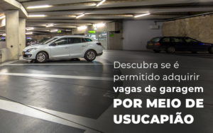 Descubra Se E Permitido Adquirir Vagas De Garagem Por Meio De Usucapiao Blog - Escritório Contábil em Brasília - DF | VIP Contabilidade e Gestão Condominal