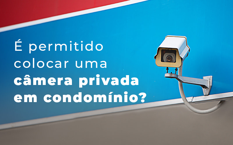 E Permitido Colocar Uma Camera Privada Em Condominio Blog - Escritório Contábil em Brasília - DF | VIP Contabilidade e Gestão Condominal
