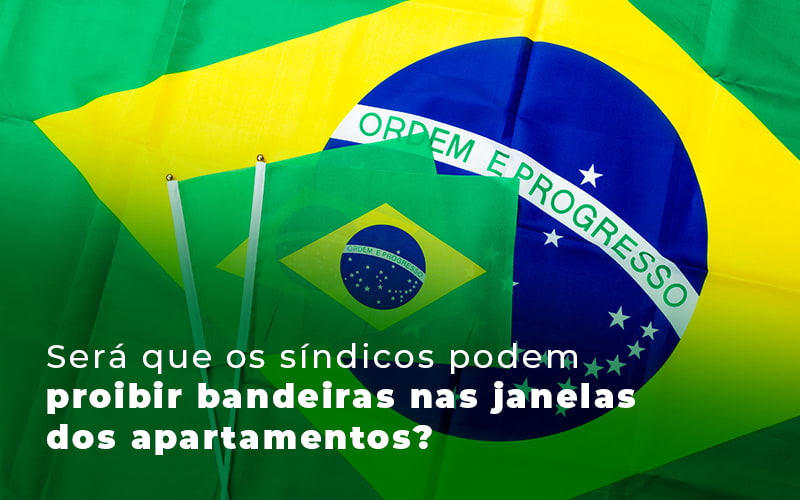 Sera Que Os Sindicos Podem Proibir Bandeiras Nas Janelas Dos Apartamentos Blog - Escritório Contábil em Brasília - DF | VIP Contabilidade e Gestão Condominal