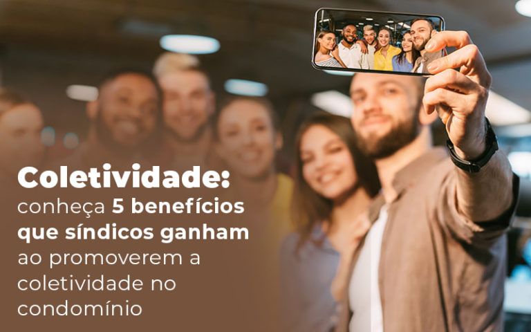 Coletividade: conheça 5 benefícios que síndicos ganham ao promoverem a ...